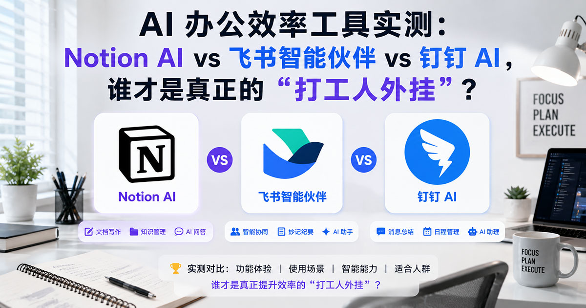 AI 办公效率工具实测:Notion AI vs 飞书智能伙伴 vs 钉钉 AI,谁才是真正的“打工人外挂”?